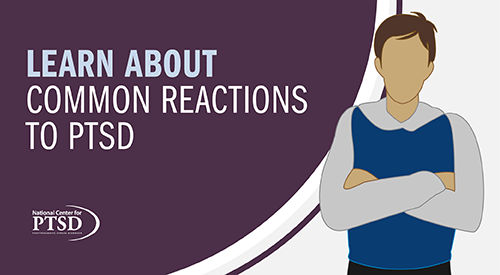 Learn about common reactions to PTSD