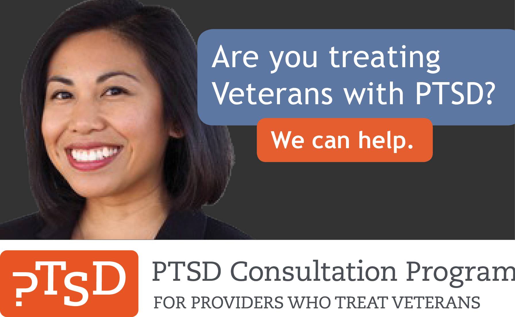 Are you treating Veterans with PTSD? We can help. PTSD Consultation Program for providers who treat veterans.