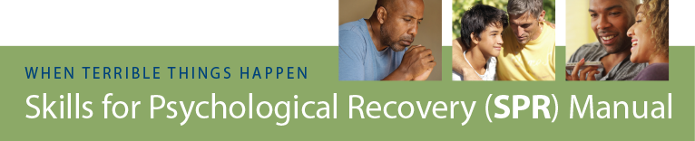 When bad things happen. Skills for Psychological Recovery: Field Operations Guide